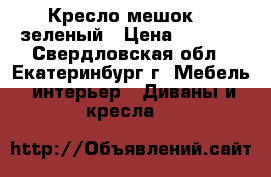 Кресло-мешок XL зеленый › Цена ­ 2 400 - Свердловская обл., Екатеринбург г. Мебель, интерьер » Диваны и кресла   